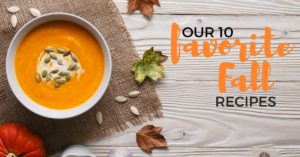We are embracing Fall by sharing our 10 favorite Fall recipes. From creamy soups, lightly roasted vegetable side dishes to yummy pumpkin desserts, we have you covered.